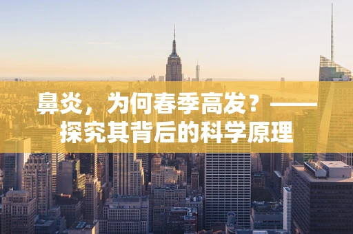 鼻炎，为何春季高发？——探究其背后的科学原理