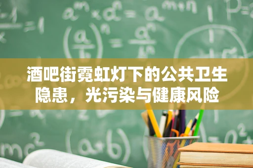 酒吧街霓虹灯下的公共卫生隐患，光污染与健康风险