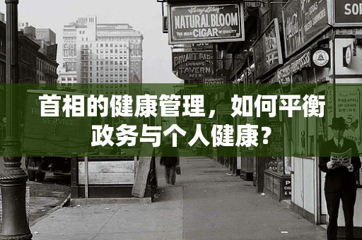 首相的健康管理，如何平衡政务与个人健康？