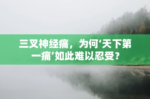 三叉神经痛，为何‘天下第一痛’如此难以忍受？