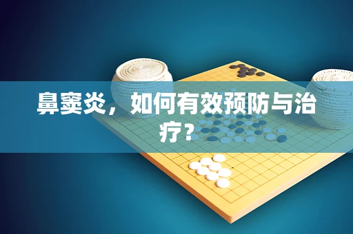 鼻窦炎，如何有效预防与治疗？