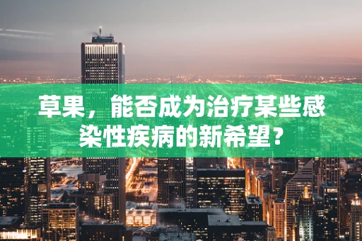 草果，能否成为治疗某些感染性疾病的新希望？