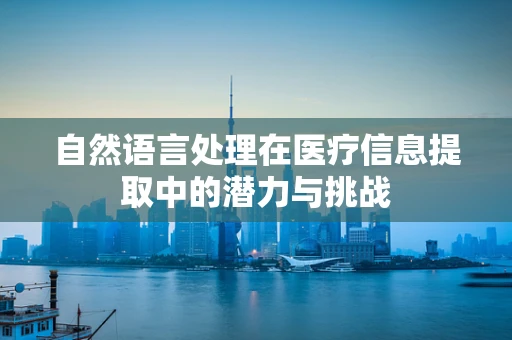 自然语言处理在医疗信息提取中的潜力与挑战