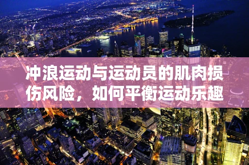 冲浪运动与运动员的肌肉损伤风险，如何平衡运动乐趣与健康安全？