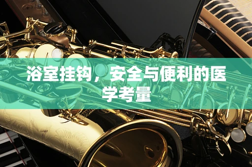 浴室挂钩，安全与便利的医学考量
