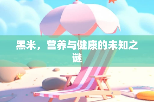 黑米，营养与健康的未知之谜