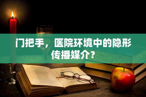 门把手，医院环境中的隐形传播媒介？