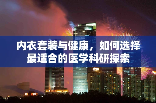 内衣套装与健康，如何选择最适合的医学科研探索