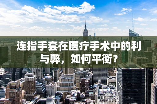 连指手套在医疗手术中的利与弊，如何平衡？