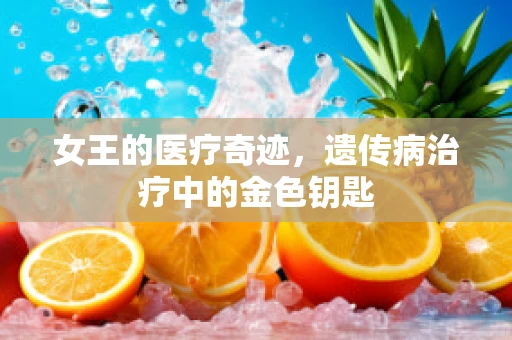 女王的医疗奇迹，遗传病治疗中的金色钥匙