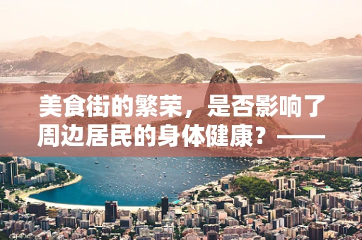 美食街的繁荣，是否影响了周边居民的身体健康？——一项基于医学科研的探讨