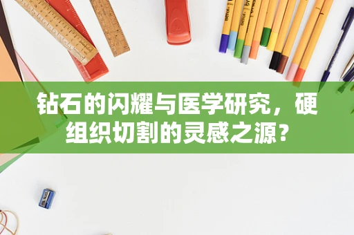 钻石的闪耀与医学研究，硬组织切割的灵感之源？