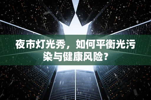 夜市灯光秀，如何平衡光污染与健康风险？