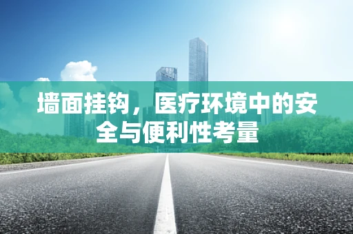 墙面挂钩，医疗环境中的安全与便利性考量