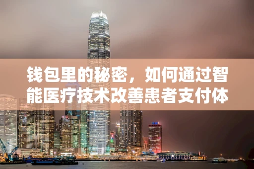 钱包里的秘密，如何通过智能医疗技术改善患者支付体验？