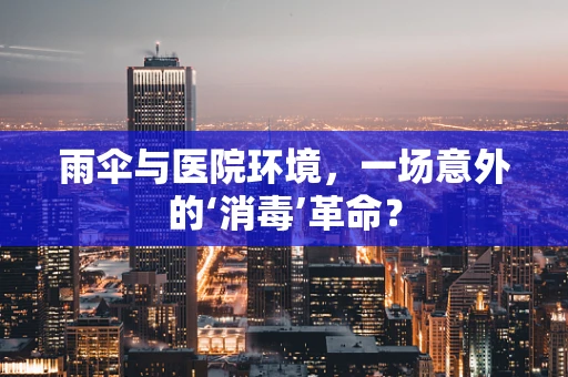 雨伞与医院环境，一场意外的‘消毒’革命？