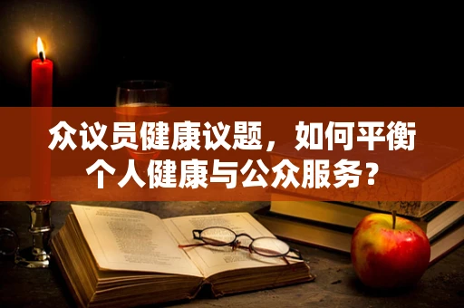 众议员健康议题，如何平衡个人健康与公众服务？