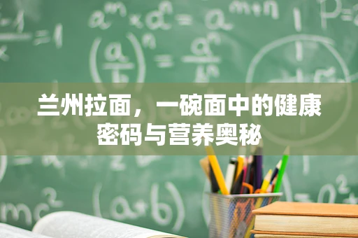 兰州拉面，一碗面中的健康密码与营养奥秘