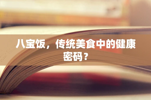 八宝饭，传统美食中的健康密码？