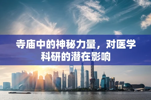 寺庙中的神秘力量，对医学科研的潜在影响