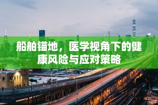 船舶锚地，医学视角下的健康风险与应对策略