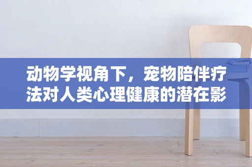 动物学视角下，宠物陪伴疗法对人类心理健康的潜在影响，是福音还是双刃剑？