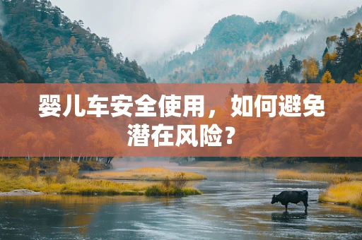 婴儿车安全使用，如何避免潜在风险？