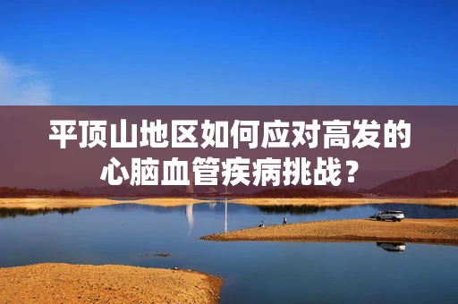 平顶山地区如何应对高发的心脑血管疾病挑战？