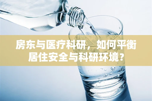 房东与医疗科研，如何平衡居住安全与科研环境？