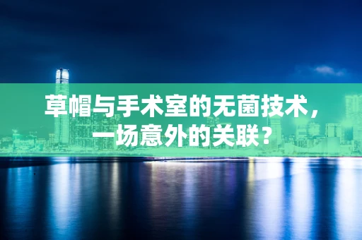 草帽与手术室的无菌技术，一场意外的关联？
