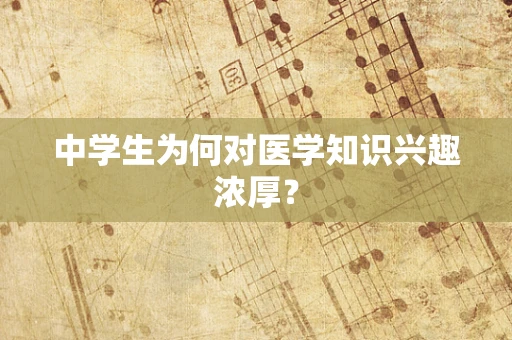 中学生为何对医学知识兴趣浓厚？