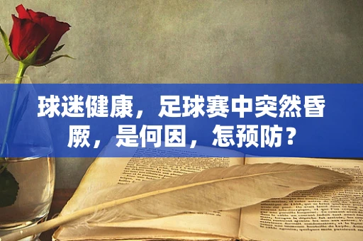 球迷健康，足球赛中突然昏厥，是何因，怎预防？