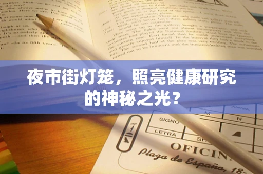 夜市街灯笼，照亮健康研究的神秘之光？