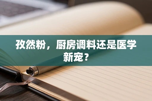 孜然粉，厨房调料还是医学新宠？