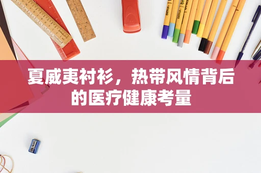 夏威夷衬衫，热带风情背后的医疗健康考量