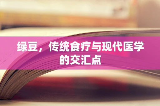 绿豆，传统食疗与现代医学的交汇点
