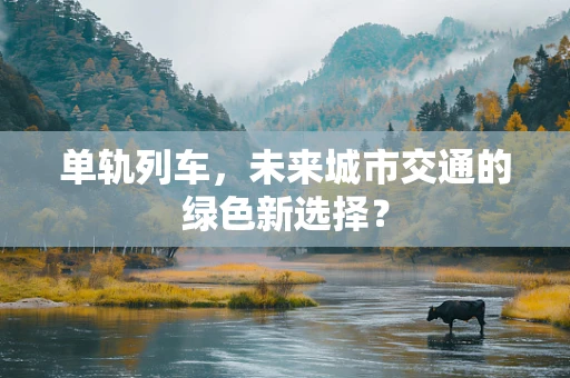 单轨列车，未来城市交通的绿色新选择？