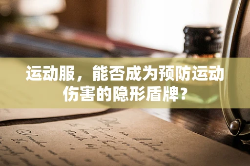 运动服，能否成为预防运动伤害的隐形盾牌？