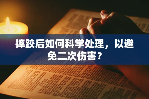 摔跤后如何科学处理，以避免二次伤害？