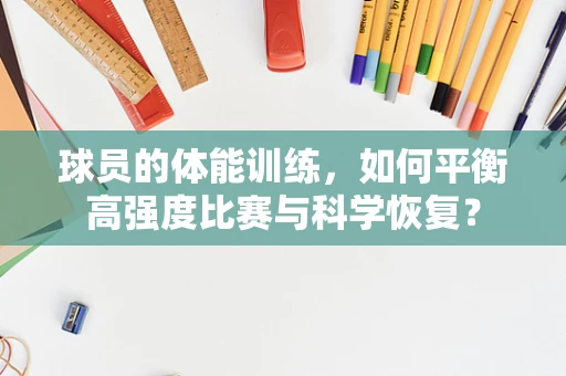 球员的体能训练，如何平衡高强度比赛与科学恢复？