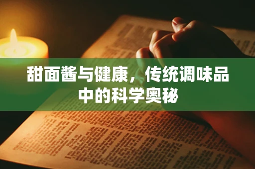 甜面酱与健康，传统调味品中的科学奥秘