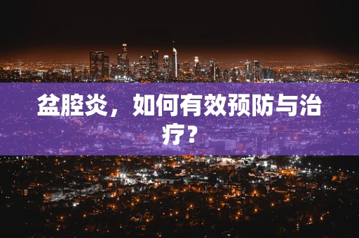 盆腔炎，如何有效预防与治疗？