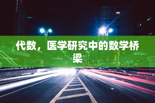 代数，医学研究中的数学桥梁