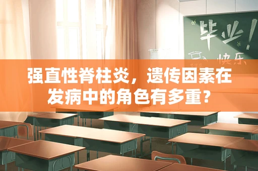 强直性脊柱炎，遗传因素在发病中的角色有多重？