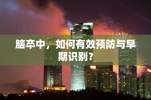 脑卒中，如何有效预防与早期识别？