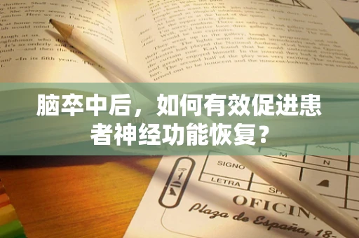 脑卒中后，如何有效促进患者神经功能恢复？