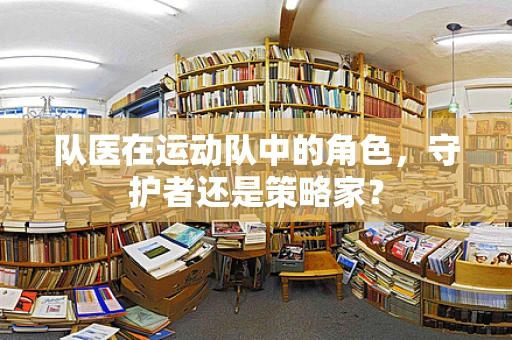 队医在运动队中的角色，守护者还是策略家？