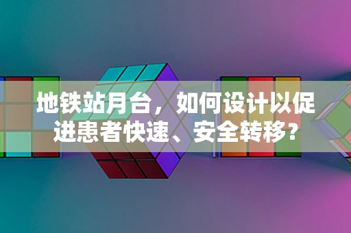 地铁站月台，如何设计以促进患者快速、安全转移？