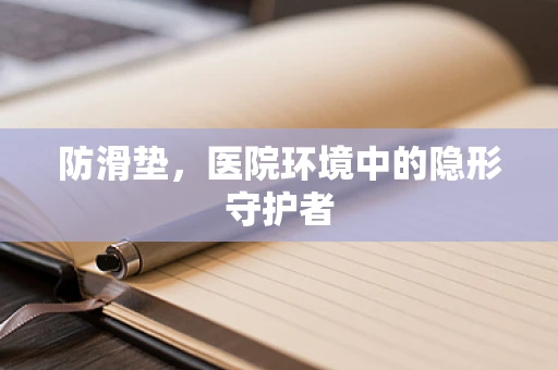 防滑垫，医院环境中的隐形守护者
