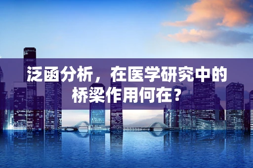 泛函分析，在医学研究中的桥梁作用何在？